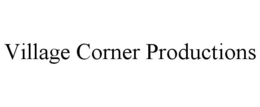 VILLAGE CORNER PRODUCTIONS trademark