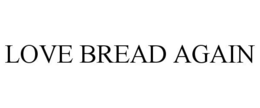 LOVE BREAD AGAIN trademark