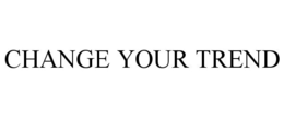 CHANGE YOUR TREND trademark