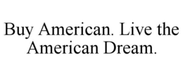 BUY AMERICAN. LIVE THE AMERICAN DREAM. trademark