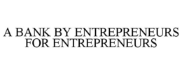 A BANK BY ENTREPRENEURS FOR ENTREPRENEURS trademark
