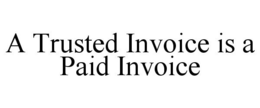 A TRUSTED INVOICE IS A PAID INVOICE trademark