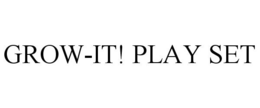 GROW-IT! PLAY SET trademark