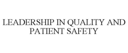 LEADERSHIP IN QUALITY AND PATIENT SAFETY trademark