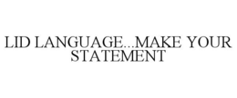 LID LANGUAGE...MAKE YOUR STATEMENT trademark