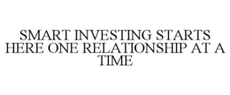 SMART INVESTING STARTS HERE ONE RELATIONSHIP AT A TIME trademark