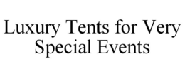 LUXURY TENTS FOR VERY SPECIAL EVENTS trademark