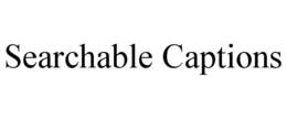 SEARCHABLE CAPTIONS trademark