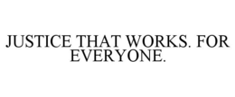 JUSTICE THAT WORKS. FOR EVERYONE. trademark