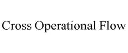 CROSS OPERATIONAL FLOW trademark