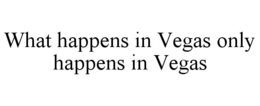 WHAT HAPPENS IN VEGAS ONLY HAPPENS IN VEGAS trademark