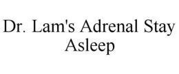 DR. LAM'S ADRENAL STAY ASLEEP trademark