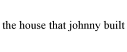 THE HOUSE THAT JOHNNY BUILT trademark