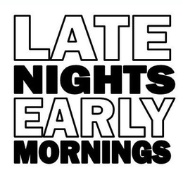 LATE NIGHTS EARLY MORNINGS trademark