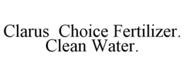 CLARUS CHOICE FERTILIZER. CLEAN WATER. trademark