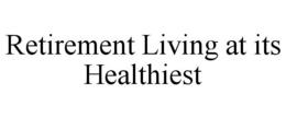 RETIREMENT LIVING AT ITS HEALTHIEST trademark