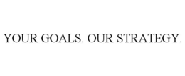 YOUR GOALS. OUR STRATEGY. trademark