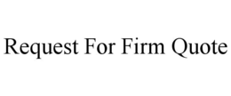 REQUEST FOR FIRM QUOTE trademark