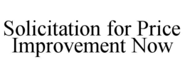 SOLICITATION FOR PRICE IMPROVEMENT NOW trademark
