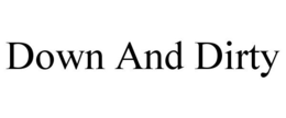 DOWN AND DIRTY trademark