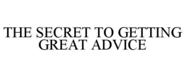 THE SECRET TO GETTING GREAT ADVICE trademark