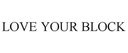 LOVE YOUR BLOCK trademark