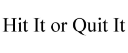 HIT IT OR QUIT IT trademark