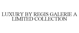 LUXURY BY REGIS GALERIE A LIMITED COLLECTION trademark