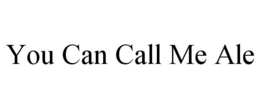 YOU CAN CALL ME ALE trademark