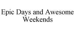EPIC DAYS AND AWESOME WEEKENDS trademark