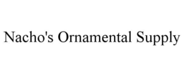NACHO'S ORNAMENTAL SUPPLY trademark