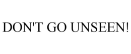 DON'T GO UNSEEN! trademark