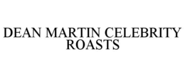 DEAN MARTIN CELEBRITY ROASTS trademark