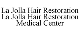 LA JOLLA HAIR RESTORATION LA JOLLA HAIR RESTORATION MEDICAL CENTER trademark