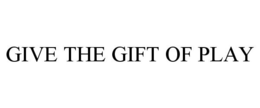GIVE THE GIFT OF PLAY trademark