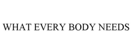 WHAT EVERY BODY NEEDS trademark
