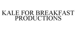 KALE FOR BREAKFAST PRODUCTIONS trademark