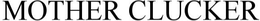 MOTHER CLUCKER trademark