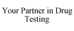 YOUR PARTNER IN DRUG TESTING trademark