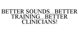 BETTER SOUNDS...BETTER TRAINING...BETTER CLINICIANS! trademark
