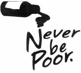 NEVER BE POOR. trademark