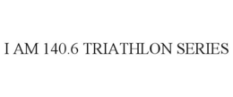I AM 140.6 TRIATHLON SERIES trademark