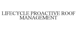 LIFECYCLE PROACTIVE ROOF MANAGEMENT trademark