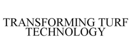 TRANSFORMING TURF TECHNOLOGY trademark
