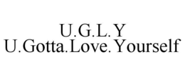 U.G.L.Y U.GOTTA.LOVE.YOURSELF trademark