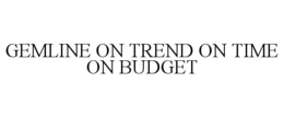 GEMLINE ON TREND ON TIME ON BUDGET trademark