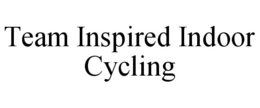 TEAM INSPIRED INDOOR CYCLING trademark