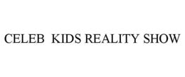CELEB KIDS REALITY SHOW trademark