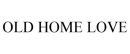 OLD HOME LOVE trademark