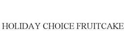 HOLIDAY CHOICE FRUITCAKE trademark
